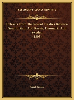 Extracts From The Recent Treaties Between Great Britain And Russia, Denmark, And Sweden