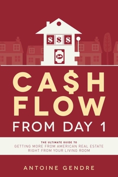 Cash Flow from Day 1: The Ultimate Guide to Getting More from American Real Estate Right from Your Living Room