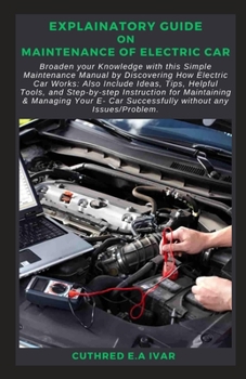 Paperback Explainatory Guide on Maintenance of Electric Car: Broaden your Knowledge with this Simple Maintenance Manual by Discovering How Electric Car Works: A Book