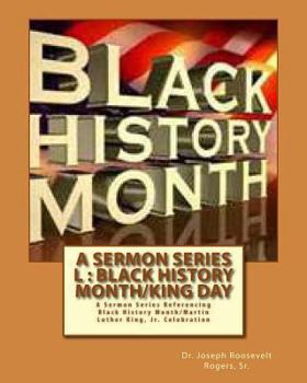 A Sermon Series L : Black History Month/King Day: A Sermon Series Referencing Black History Month/Martin Luther King, Jr. Celebration