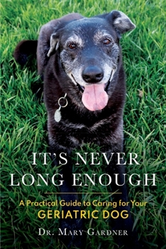 Paperback It's never long enough: A practical guide to caring for your geriatric (senior) dog Book