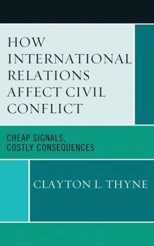 Hardcover How International Relations Affect Civil Conflict: Cheap Signals, Costly Consequences Book