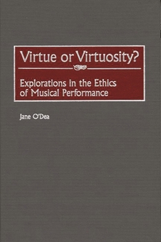 Hardcover Virtue or Virtuosity?: Explorations in the Ethics of Musical Performance Book