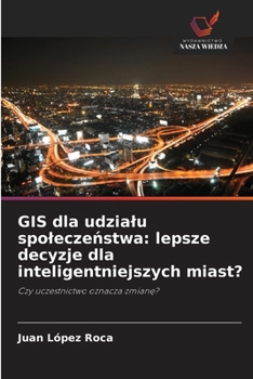 GIS dla udzialu spoleczeństwa: lepsze decyzje dla inteligentniejszych miast?