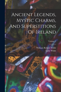 Paperback Ancient Legends, Mystic Charms, And Superstitions Of Ireland; Volume 2 Book
