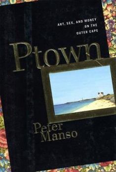 Hardcover Ptown: Art, Sex, and Money on the Outer Cape Book