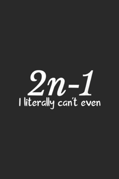 2n-1 I Literally Can't Even: 2n 1 I Literally Can't Even Math Teacher Algebra Journal/Notebook Blank Lined Ruled 6x9 100 Pages