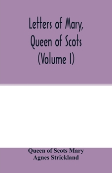 Paperback Letters of Mary, Queen of Scots, and documents connected with her personal history. Now first published with an introd (Volume I) Book