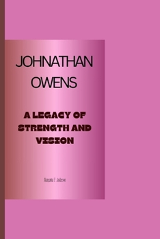 JOHNATHAN OWEN BIOGRAPHY: Legacy Of Strength And Vision