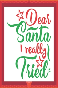 Dear Santa I Really Tried : Happy Christmas Journal: Happy Christmas Xmas Organizer Journal Planner, Gift List, Bucket List, Avent ... Christmas Vacation 100 Pages Premium Graphics Design