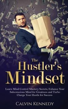 Paperback The Hustler's Mindset: Learn Mind Control Mastery Secrets, Enhance Your Subconscious Mind for Greatness and Turbo Charge Your Hustle for Success Book
