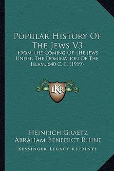 Paperback Popular History Of The Jews V3: From The Coming Of The Jews Under The Domination Of The Islam, 640 C. E. (1919) Book