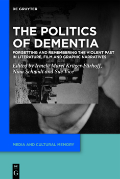 Hardcover The Politics of Dementia: Forgetting and Remembering the Violent Past in Literature, Film and Graphic Narratives Book