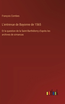 Hardcover L'entrevue de Bayonne de 1565: Et la question de la Saint-Barthélemy d'après les archives de simancas [French] Book