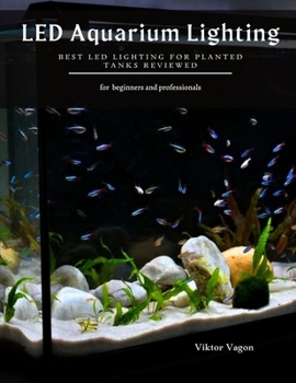 Paperback LED Aquarium Lighting: Best LED Lighting for Planted Tanks Reviewed Book