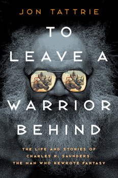 Hardcover To Leave a Warrior Behind: The Life and Stories of Charles R. Saunders, the Man Who Rewrote Fantasy Book