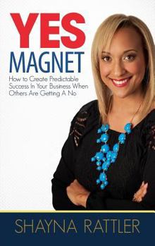 Paperback YES Magnet: How to Create Predictable Success in Your Business When Others Are Getting a No Book