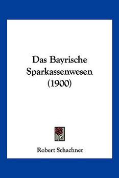 Paperback Das Bayrische Sparkassenwesen (1900) [German] Book