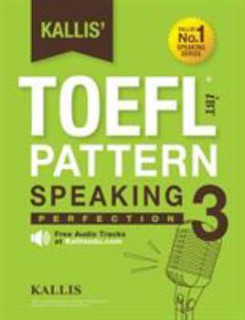 Paperback Kallis' TOEFL iBT Pattern Speaking 3: Perfection (College Test Prep 2016 + Study Guide Book + Practice Test + Skill Building - TOEFL iBT 2016) Book