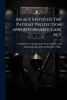 An ACT Entitled the Patient Protection and Affordable Care Act. - Scholar's Choice Edition