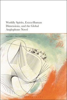 Paperback Worldly Spirits, Extra-Human Dimensions, and the Global Anglophone Novel Book