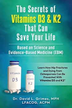 The Secrets of Vitamins D3 & K2 That Can Save your Life: Learn How Hip Fractures and Dying from Osteoporosis Can Be Prevented With Vitamins D3 and K2