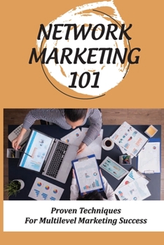 Paperback Network Marketing 101: Proven Techniques For Multilevel Marketing Success: How To Get Started With Network Marketing Book