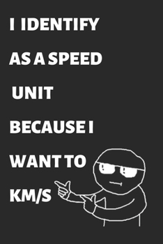 Paperback Funny Cover Notebook: I Identify As A Speed Unit Becasue I Want To KM/S - Meme Cover Notebook - 6x9 Inches - 120 pages: A gag notebook with Book