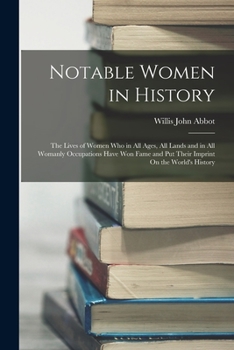 Paperback Notable Women in History: The Lives of Women Who in All Ages, All Lands and in All Womanly Occupations Have Won Fame and Put Their Imprint On th Book