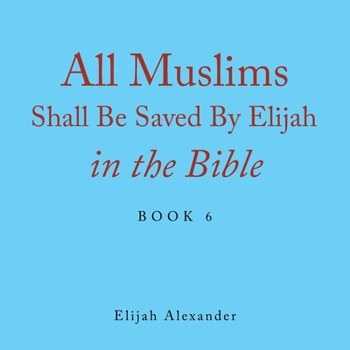 Paperback All Muslims Shall Be Saved by Elijah in the Bible: Book 6 Book
