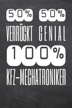 50% Verrückt 50% Genial 100% Kfz-Mechatroniker: Kfz-Mechatroniker Punktraster Notizbuch, Notizheft oder Schreibheft | 110  Seiten | Büro Equipment & ... Weihnachten oder Geburtstag (German Edition)