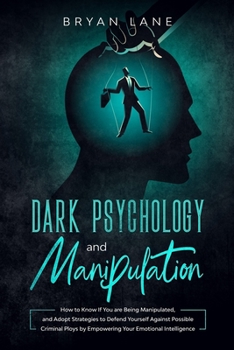 Paperback Dark Psychology and Manipulation: How to Know If You are Being Manipulated, and Adopt Strategies to Defend Yourself Against Possible Criminal Ploys by Book
