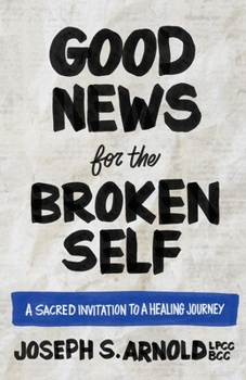 Good News for the Broken Self: A Sacred Invitation to a Healing Journey