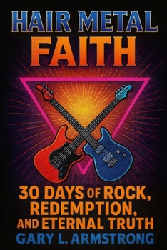 Hair Metal Faith: 30 Days of Rock, Redemption, and Eternal Truth