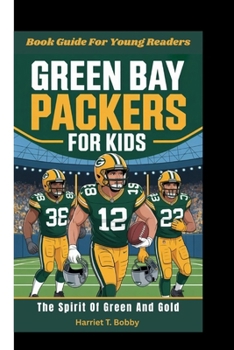 GREEN BAY PACKERS FOR KIDS: The Spirit Of Green And Gold (Book Guide For Young Readers)