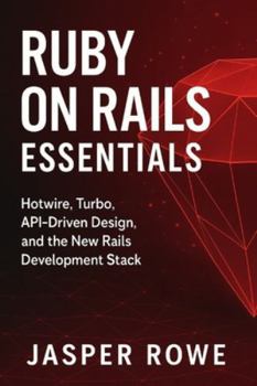 Paperback Ruby on Rails Essentials: Full-Stack Web Development for 2026: Building Modern Applications with Hotwire, Turbo, APIs, and Cloud Deployment Book