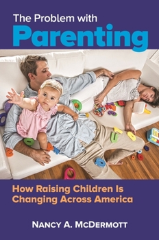 Hardcover The Problem with Parenting: How Raising Children Is Changing Across America Book