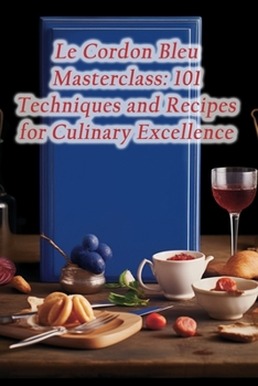 Paperback Le Cordon Bleu Masterclass: 101 Techniques and Recipes for Culinary Excellence Book