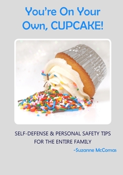 Paperback You're on Your Own, Cupcake!: Self-Defense & Personal Safety Tips For the Entire Family Book