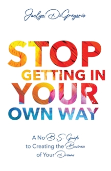 Paperback Stop Getting In Your Own Way: A No B.S. Guide to Creating the Business of Your Dreams Book