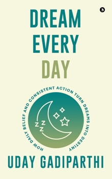 Hardcover Dream Every Day: How Daily Belief and Consistent Action Turn Dreams Into Destiny Book