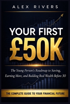 Paperback Your First £50K: The Young Person's Roadmap to Saving, Earning More, and Building Real Wealth Before 30 Book