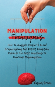 Hardcover Manipulation Techniques: How To Analyze People To Avoid Brainwashing And Detect Deception. Discover The Best Solutions To Overcome Manipulation Book