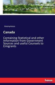 Paperback Canada: Containing Statistical and other Information from Government Sources and useful Counsels to Emigrants Book