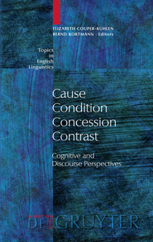 Hardcover Cause - Condition - Concession - Contrast: Cognitive and Discourse Perspectives Book