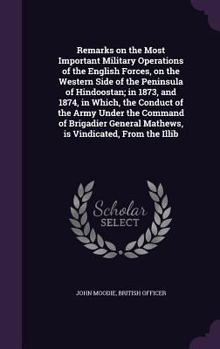 Hardcover Remarks on the Most Important Military Operations of the English Forces, on the Western Side of the Peninsula of Hindoostan; in 1873, and 1874, in Whi Book