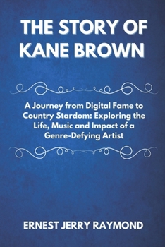 Paperback The Story of Kane Brown: A Journey from Digital Fame to Country Stardom: Exploring the Life, Music and Impact of a Genre-Defying Artist Book