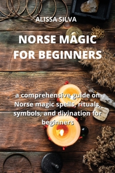 Paperback Norse Magic for Beginners: a comprehensive guide on Norse magic spells, rituals, symbols, and divination for beginners Book