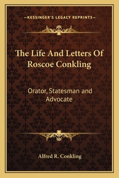 Paperback The Life And Letters Of Roscoe Conkling: Orator, Statesman and Advocate Book