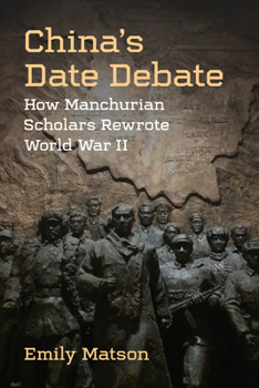Paperback China's Date Debate: How Manchurian Scholars Rewrote World War II Book